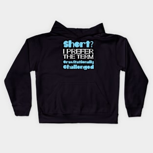 Short? Prefer The Term Gravitationally Challenged Small Gift Kids Hoodie